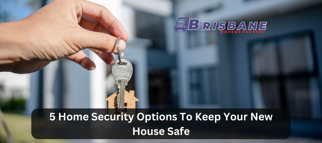 5 Home Security Options To Keep Your New House Safe