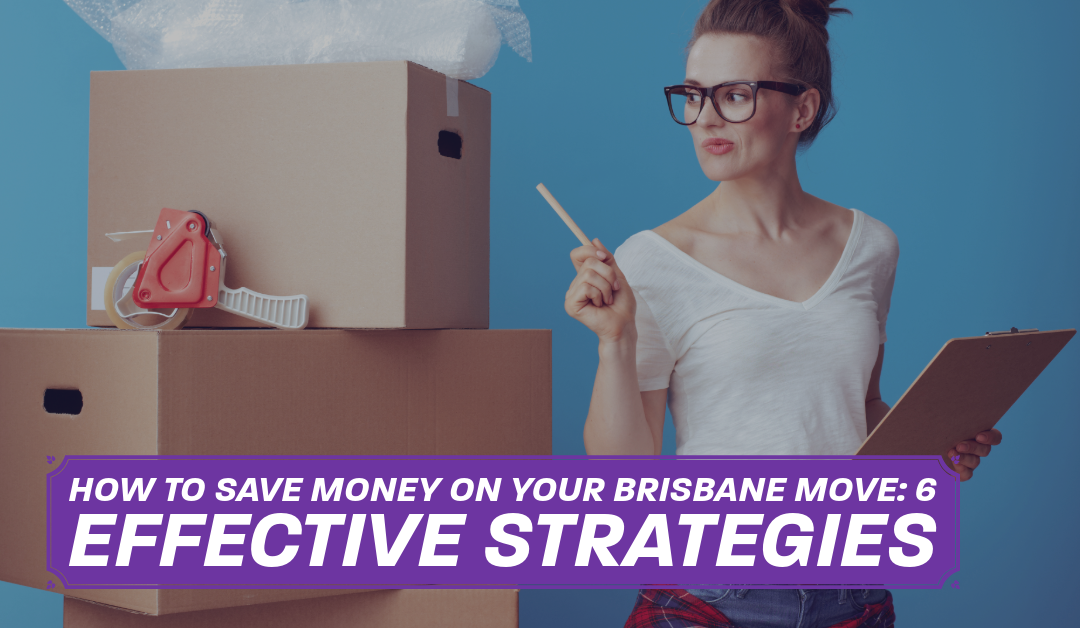 How to Save Money on Your Brisbane Move: 6 Effective Strategies