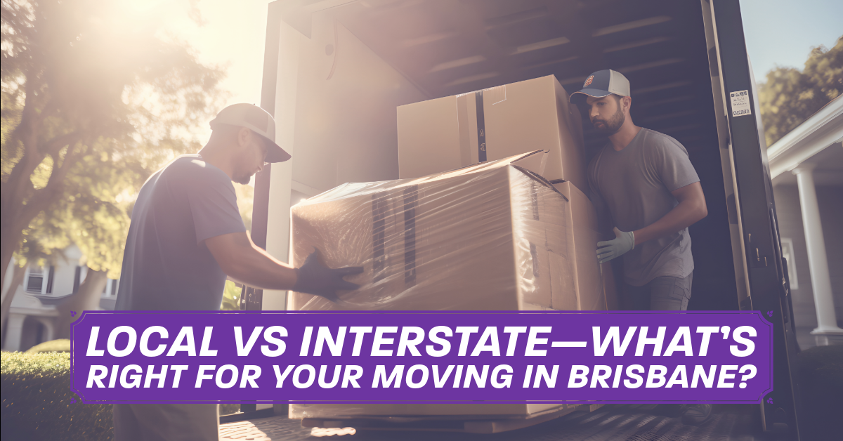 Local vs Interstate—What’s Right for Your Moving in Brisbane?