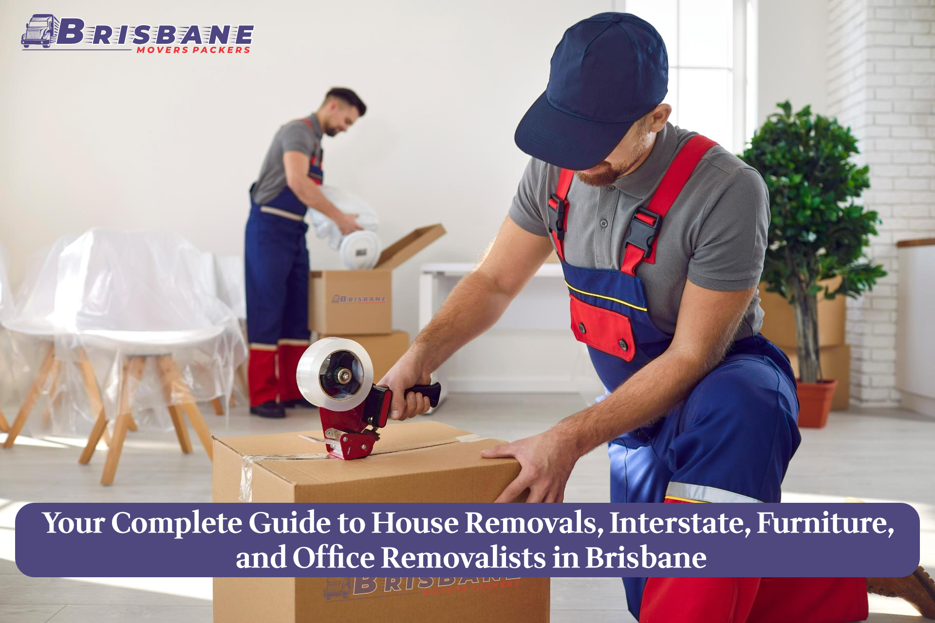 Your Complete Guide to House Removals, Interstate, Furniture, and Office Removalists in Brisbane