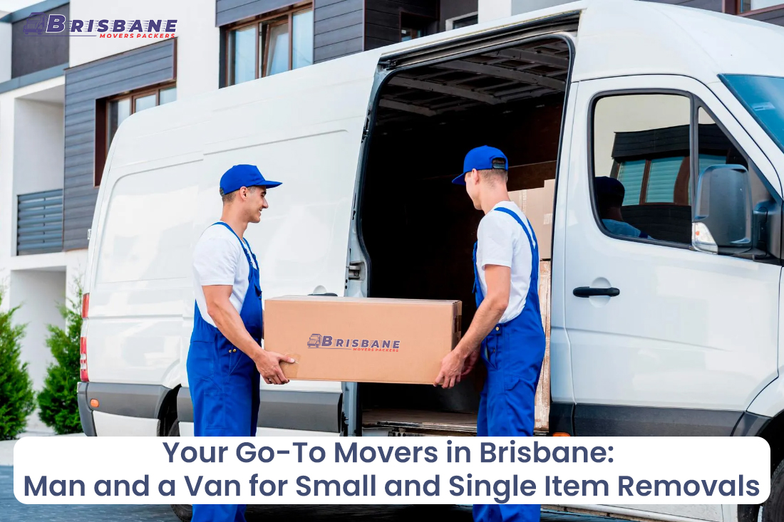 Your Go-To Movers in Brisbane: Man and a Van for Small and Single Item Removals