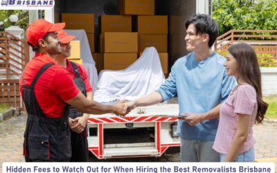 Hidden Fees to Watch Out for When Hiring the Best Removalists Brisbane