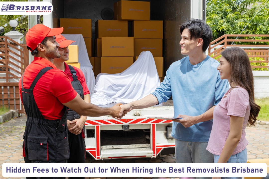 Hidden Fees to Watch Out for When Hiring the Best Removalists Brisbane