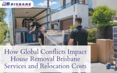 How Global Conflicts Impact House Removals Brisbane Services and Relocation Costs